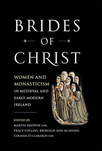 Brides of Christ - Women and Monasticism in Medieval and Early Modern Ireland