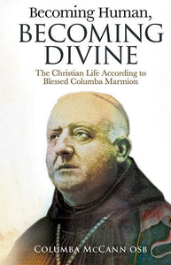 Becoming Human, Becoming Divine - The Christian Life According to Blessed Columba Marmion